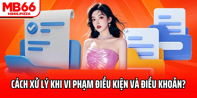 Xử lý như thế nào khi vi phạm điều kiện và điều khoản?